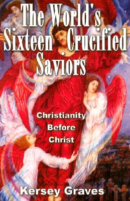 The World's Sixteen Crucified Saviours: Christianity Before Christ Cover Image