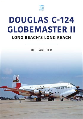 Douglas C-124 Globemaster II: Long Beach's Long Reach (Historic Military Aircraft)