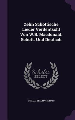 Cover for Zehn Schottische Lieder Verdentscht Von W.B. MacDonald. Schott. Und Deutsch