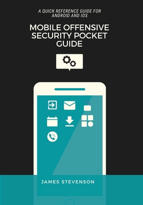 Mobile Offensive Security Pocket Guide: A Quick Reference Guide For Android And iOS By James Stevenson Cover Image