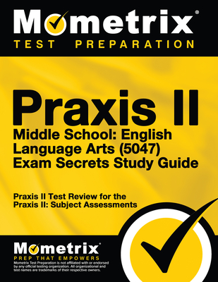 Praxis II Middle School English Language Arts (5047) Exam Secrets Study Guide: Praxis II Test Review for the Praxis II: Subject Assessments Cover Image