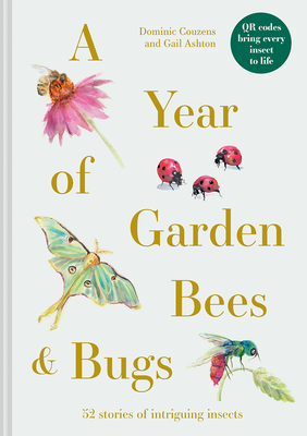A Year of Garden Bees & Bugs: 52 Stories of Intriguing Insects Cover Image