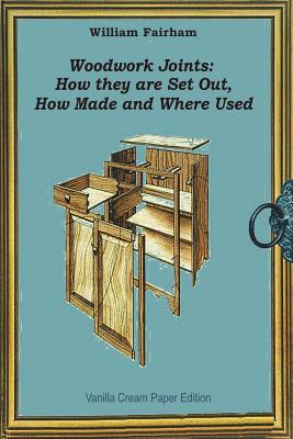 Woodwork Joints: How they are Set Out, How Made and Where Used Cover Image