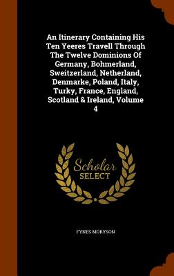 An Itinerary Containing His Ten Yeeres Travell Through the Twelve Dominions of Germany, Bohmerland, Sweitzerland, Netherland, Denmarke, Poland, Italy, Cover Image