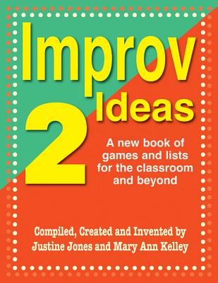 Improv Ideas--Volume 2: A New Book of Games and Lists for the Classroom and Beyond By Justine Jones, Mary Ann Kelley Cover Image