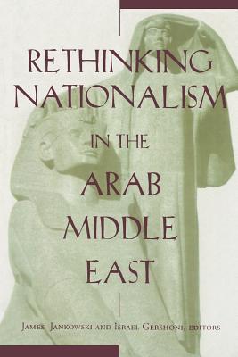 Rethinking Nationalism in the Arab Middle East By James Jankowski (Editor), Israel Gershoni (Editor) Cover Image