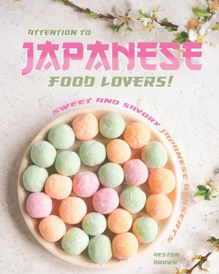 Attention to Japanese Food Lovers!: Sweet and Savory Japanese Desserts Cover Image