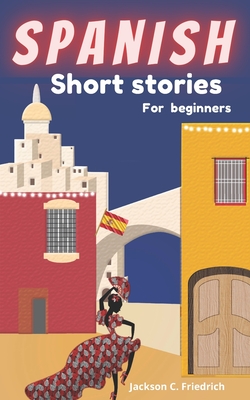 Spanish Short Stories for Beginners: 19 simple and captivating short stories  with English translations and memory building exercises. (Paperback) |  Malaprop's Bookstore/Cafe