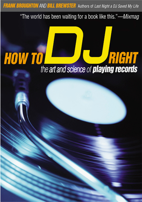How to DJ Right: The Art and Science of Playing Records By Frank Broughton, Bill Brewster Cover Image