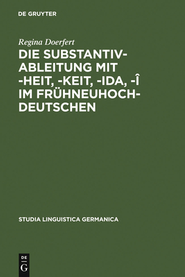 Die Substantivableitung mit -heit, -keit, -ida, -î im Frühneuhochdeutschen (Studia Linguistica Germanica #34)