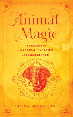 Animal Magic: A Handbook of Mystical Energies and Enchantment (Mystical Handbook)