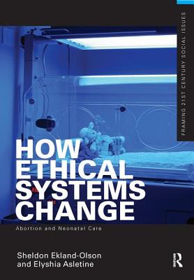 How Ethical Systems Change: Abortion and Neonatal Care (Framing 21st Century Social Issues) Cover Image