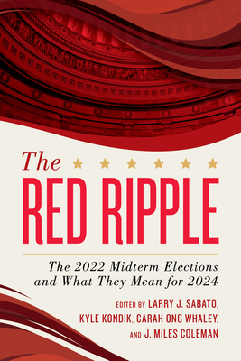 The Red Ripple: The 2022 Midterm Elections and What They Mean for 2024 By Larry J. Sabato (Editor), Kyle Kondik (Editor), Carah Ong Whaley (Editor) Cover Image