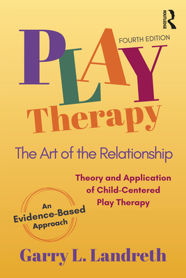 Play Therapy: The Art of the Relationship By Garry L. Landreth Cover Image