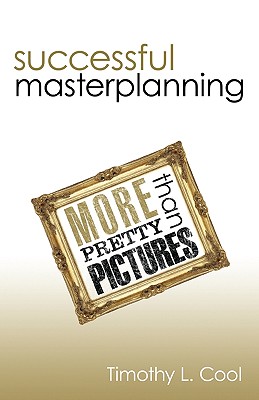 Successful Master Planning: More Than Pretty Pictures By L. Cool Timothy L. Cool Cover Image
