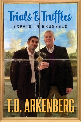 Trials & Truffles: Expats in Brussels By T. D. Arkenberg Cover Image