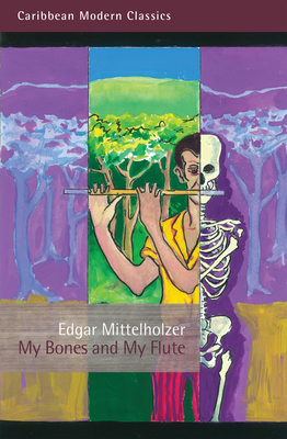 My Bones and My Flute: A Ghost Story in the Old-Fashioned Manner (Caribbean Modern Classics) By Edgar Mittelholzer Cover Image