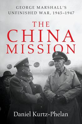 The China Mission: George Marshall's Unfinished War, 1945-1947 Cover Image