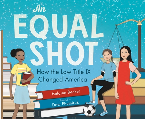 An Equal Shot: How the Law Title IX Changed America By Helaine Becker, Dow Phumiruk (Illustrator) Cover Image