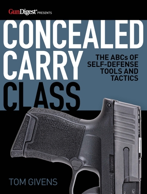 Concealed Carry Class: The ABCs of Self-Defense Tools and Tactics By Tom Givens Cover Image