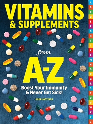 Vitamins & Supplements From A-Z: Boost Your Immunity & Never Get Sick!  Cover Image