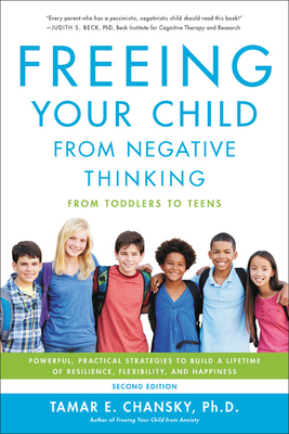 Freeing Your Child from Negative Thinking: Powerful, Practical Strategies to Build a Lifetime of Resilience, Flexibility, and Happiness By Tamar Chansky Cover Image