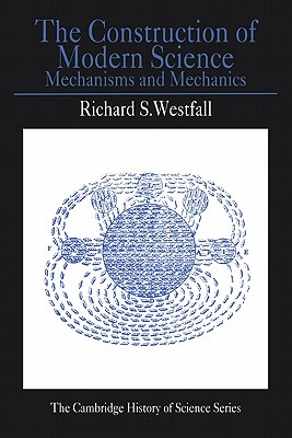 The Construction of Modern Science: Mechanisms and Mechanics (Cambridge Studies in the History of Science) Cover Image