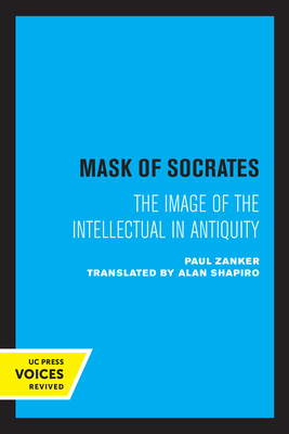 The Mask of Socrates: The Image of the Intellectual in Antiquity (Sather Classical Lectures #59) By Paul Zanker, Alan Shapiro (Translated by) Cover Image