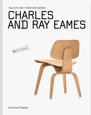 Charles and Ray Eames: Objects and Furniture Design By Charles Eames (Artist), Ray Eames (Artist), Patricia De Muga (Editor) Cover Image