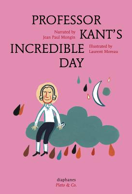 Professor Kant's Incredible Day (Plato & Co.) By Jean Paul Mongin, Laurent Moreau (Illustrator), Anna Street (Translator) Cover Image