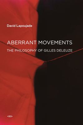 Aberrant Movements: The Philosophy of Gilles Deleuze (Semiotext(e) / Foreign Agents) By David Lapoujade, John Rajchman (Introduction by) Cover Image