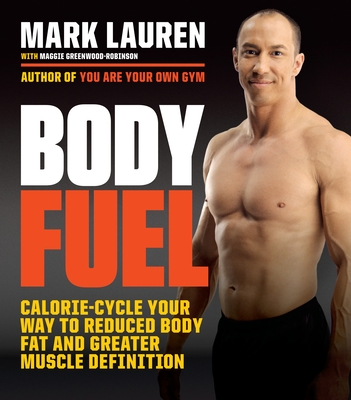 Body Fuel: Calorie-Cycle Your Way to Reduced Body Fat and Greater Muscle Definition By Mark Lauren, Maggie Greenwood-Robinson Cover Image