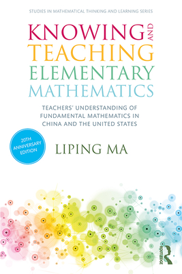Knowing and Teaching Elementary Mathematics: Teachers' Understanding of Fundamental Mathematics in China and the United States (Studies in Mathematical Thinking and Learning) Cover Image