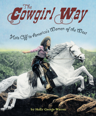 The Cowgirl Way: Hats Off to America's Women of the West