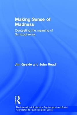 Making Sense of Madness: Contesting the Meaning of Schizophrenia (International Society for Psychological and Social Approache) By Jim Geekie, John Read Cover Image