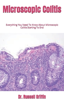 Microscopic Colitis: Everything You Need To Know About Microscopic Colitis Starting To End By Russell Griffin Cover Image