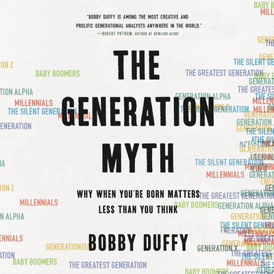 The Generation Myth: Why When You're Born Matters Less Than You Think By Bobby Duffy, Ralph Lister (Read by) Cover Image