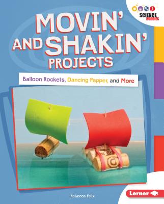 Movin' and Shakin' Projects: Balloon Rockets, Dancing Pepper, and More (Unplug with Science Buddies (R))