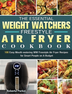 The Essential Weight Watchers Freestyle Air Fryer Cookbook: 100 Easy Mouth-watering WW Freestyle Air Fryer Recipes for Smart People on A Budget Cover Image