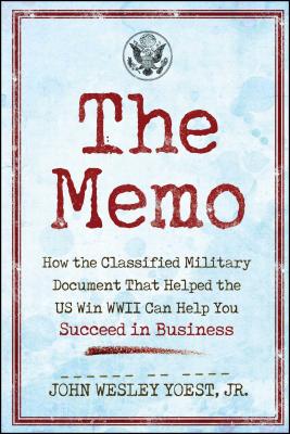 The Memo: How the Classified Military Document That Helped the U.S. Win WWII Can Help You Succeed in Business Cover Image