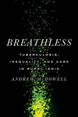 Breathless: Tuberculosis, Inequality, and Care in Rural India (South Asia in Motion)
