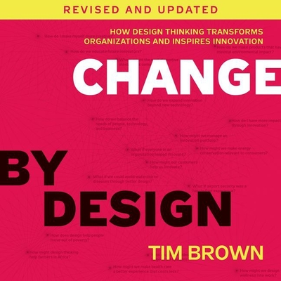 Change by Design: How Design Thinking Transforms Organizations and Inspires Innovation By Tim Brown (Read by), Tim Roberts (Read by) Cover Image