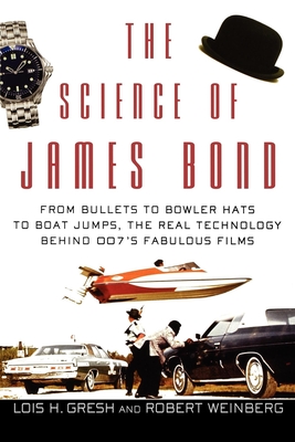 The Science of James Bond: From Bullets to Bowler Hats to Boat Jumps, the Real Technology Behind 007's Fabulous Films By Lois H. Gresh, Robert Weinberg Cover Image