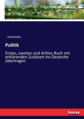 Politik: Erstes, zweites und drittes Buch mit erklärenden Zusätzen ins Deutsche übertragen By Aristoteles Cover Image