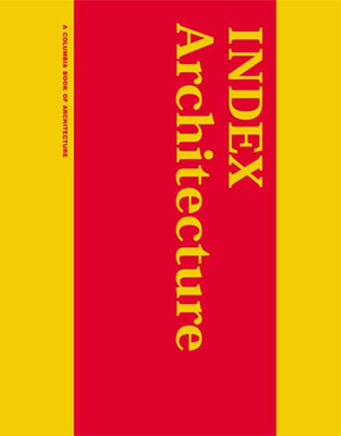 INDEX Architecture: A Columbia Architecture Book