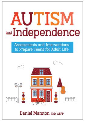 Autism and Independence: Assessments and Interventions to Prepare Teens for Adult Life By Daniel Marston Cover Image