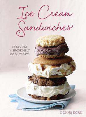 Ice Cream Sandwiches: 65 Recipes for Incredibly Cool Treats [A Cookbook] By Donna Egan Cover Image