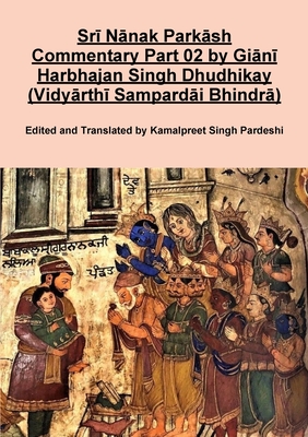 Srī Nānak Parkāsh Commentary Part 02 by Giānī Harbhajan Singh Dhudhikay (Vidyārthī Sampardāi Bhindrā) Cover Image