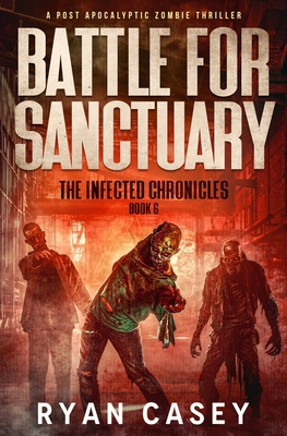 Battle For Sanctuary: A Post Apocalyptic Zombie Thriller (The Infected Chronicles #6)