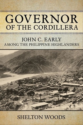 Governor of the Cordillera: John C. Early Among the Philippine Highlanders By Shelton Woods Cover Image